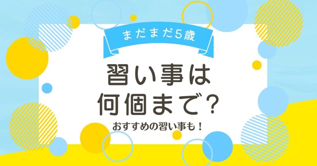 5歳の習い事はいくつが良い?おすすめ習い事と失敗しないコツを解説!