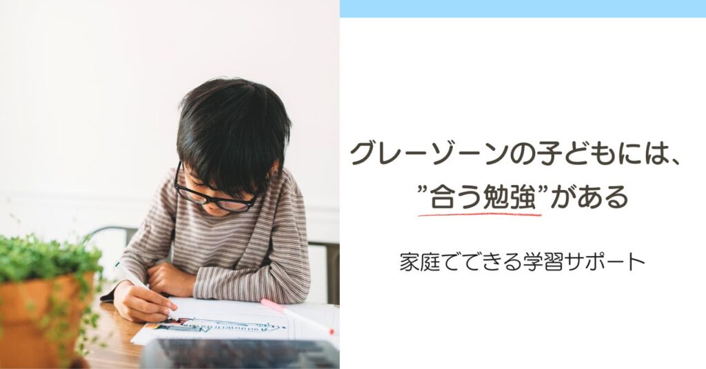 グレーゾーンの子どもには“合う勉強”がある！家庭でできる学習サポート術